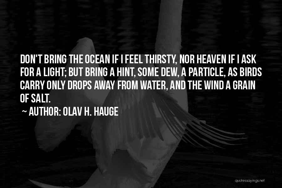 Olav H. Hauge Quotes: Don't Bring The Ocean If I Feel Thirsty, Nor Heaven If I Ask For A Light; But Bring A Hint,