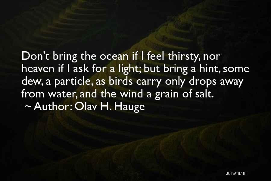 Olav H. Hauge Quotes: Don't Bring The Ocean If I Feel Thirsty, Nor Heaven If I Ask For A Light; But Bring A Hint,