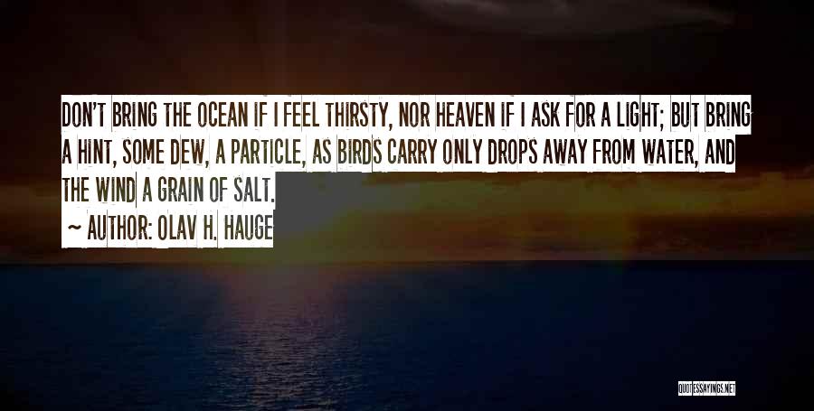 Olav H. Hauge Quotes: Don't Bring The Ocean If I Feel Thirsty, Nor Heaven If I Ask For A Light; But Bring A Hint,