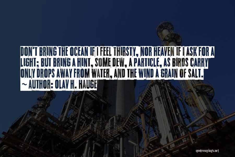 Olav H. Hauge Quotes: Don't Bring The Ocean If I Feel Thirsty, Nor Heaven If I Ask For A Light; But Bring A Hint,