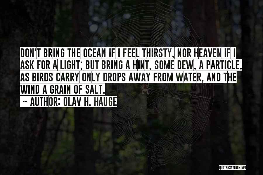 Olav H. Hauge Quotes: Don't Bring The Ocean If I Feel Thirsty, Nor Heaven If I Ask For A Light; But Bring A Hint,