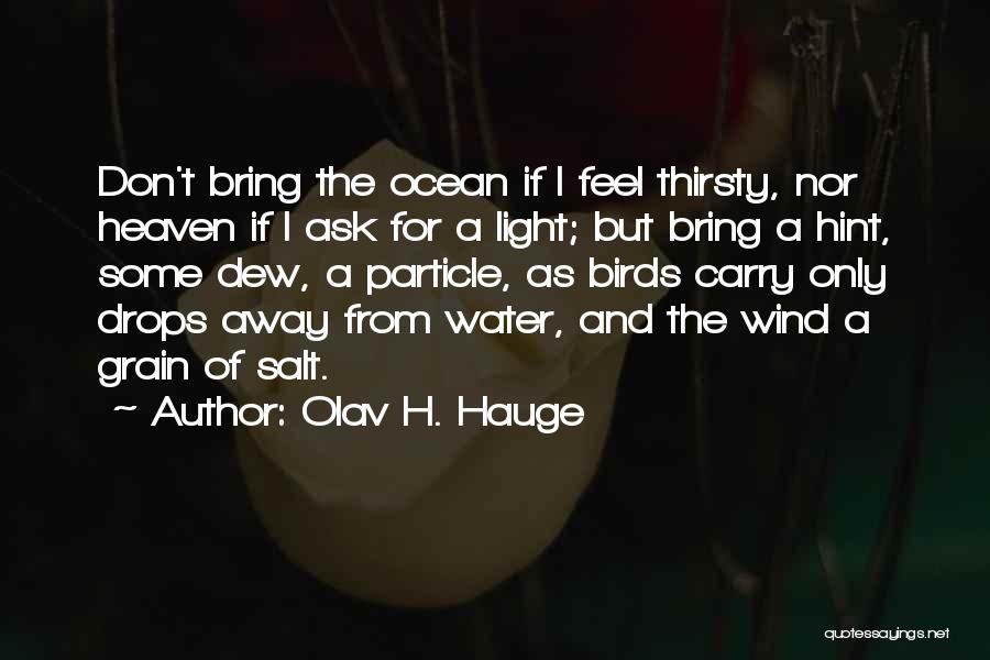 Olav H. Hauge Quotes: Don't Bring The Ocean If I Feel Thirsty, Nor Heaven If I Ask For A Light; But Bring A Hint,