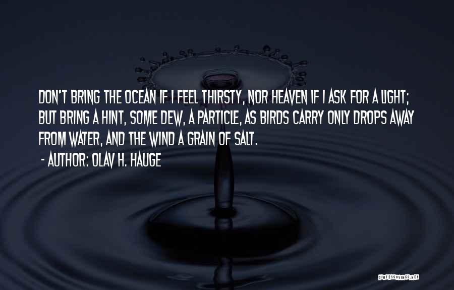 Olav H. Hauge Quotes: Don't Bring The Ocean If I Feel Thirsty, Nor Heaven If I Ask For A Light; But Bring A Hint,