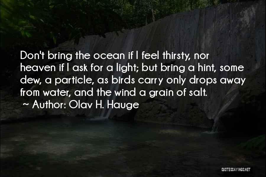 Olav H. Hauge Quotes: Don't Bring The Ocean If I Feel Thirsty, Nor Heaven If I Ask For A Light; But Bring A Hint,