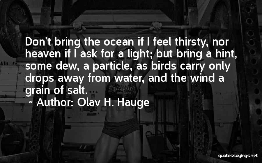 Olav H. Hauge Quotes: Don't Bring The Ocean If I Feel Thirsty, Nor Heaven If I Ask For A Light; But Bring A Hint,