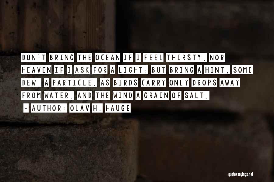 Olav H. Hauge Quotes: Don't Bring The Ocean If I Feel Thirsty, Nor Heaven If I Ask For A Light; But Bring A Hint,