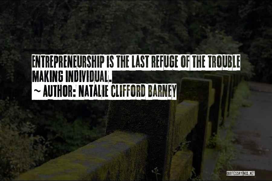 Natalie Clifford Barney Quotes: Entrepreneurship Is The Last Refuge Of The Trouble Making Individual.