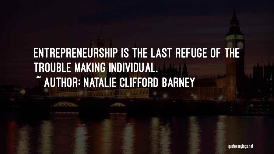 Natalie Clifford Barney Quotes: Entrepreneurship Is The Last Refuge Of The Trouble Making Individual.