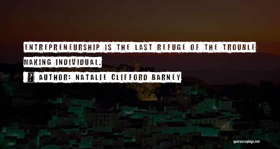 Natalie Clifford Barney Quotes: Entrepreneurship Is The Last Refuge Of The Trouble Making Individual.