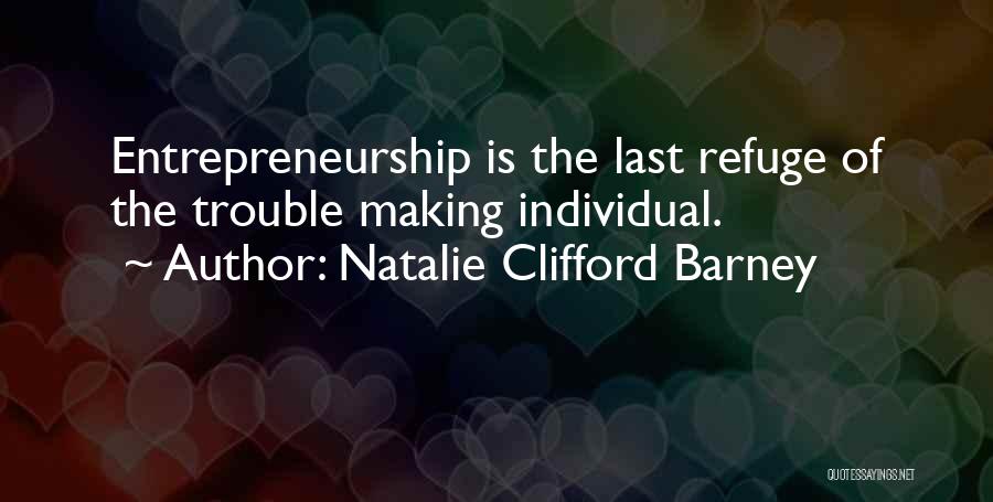 Natalie Clifford Barney Quotes: Entrepreneurship Is The Last Refuge Of The Trouble Making Individual.