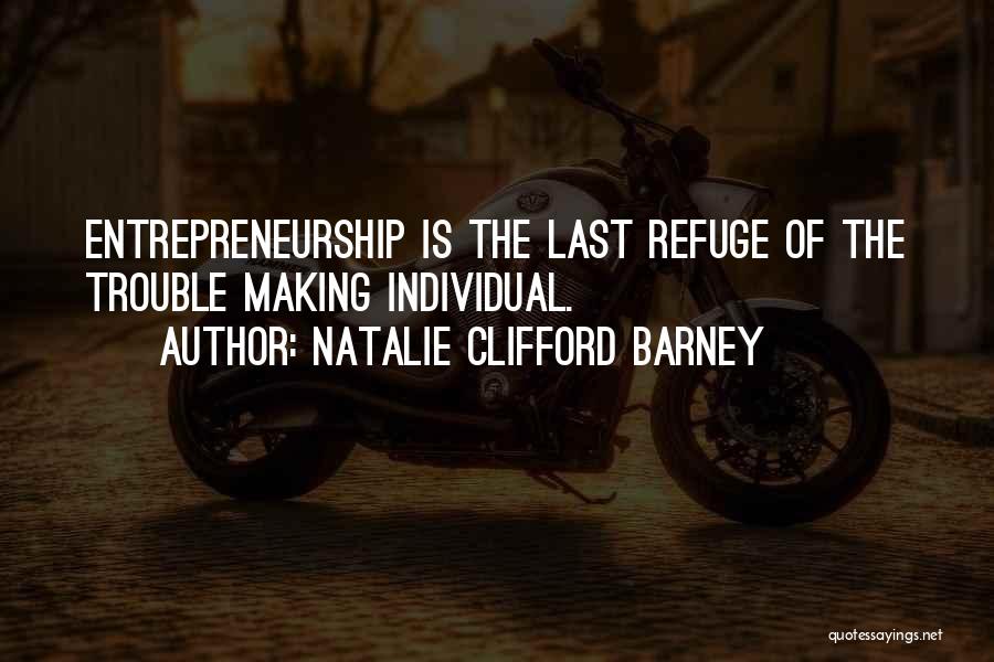 Natalie Clifford Barney Quotes: Entrepreneurship Is The Last Refuge Of The Trouble Making Individual.