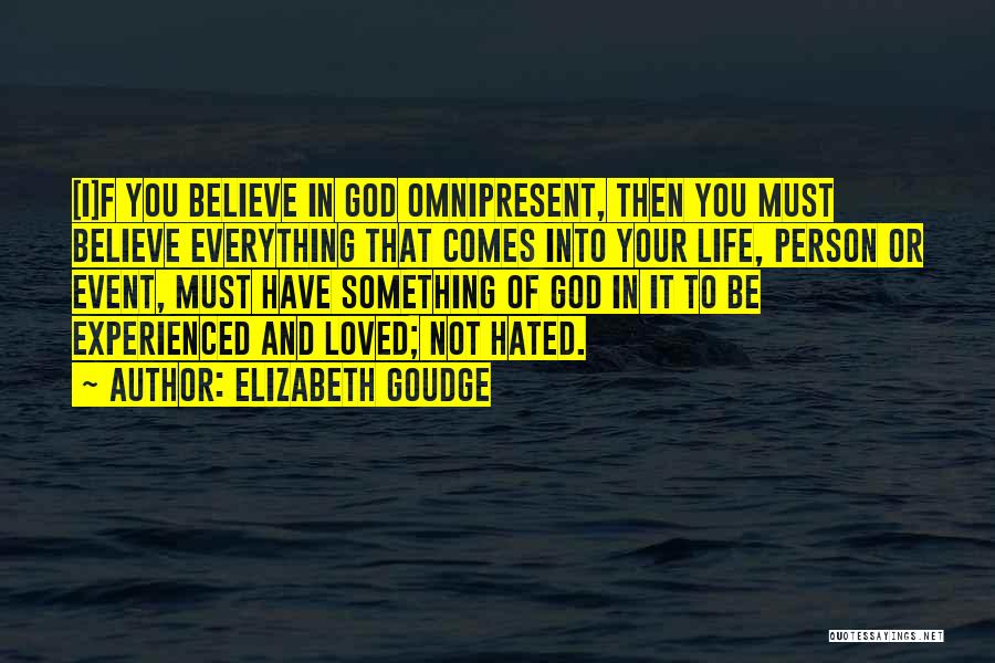 Elizabeth Goudge Quotes: [i]f You Believe In God Omnipresent, Then You Must Believe Everything That Comes Into Your Life, Person Or Event, Must