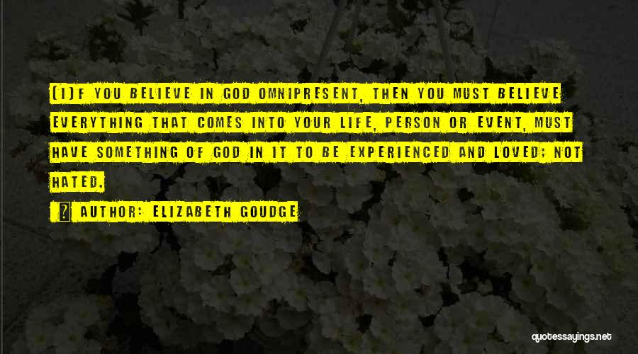 Elizabeth Goudge Quotes: [i]f You Believe In God Omnipresent, Then You Must Believe Everything That Comes Into Your Life, Person Or Event, Must