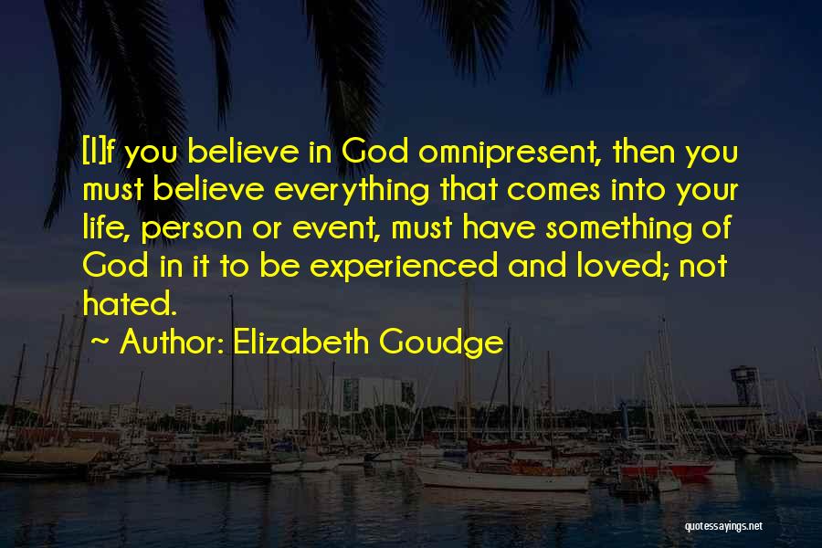 Elizabeth Goudge Quotes: [i]f You Believe In God Omnipresent, Then You Must Believe Everything That Comes Into Your Life, Person Or Event, Must