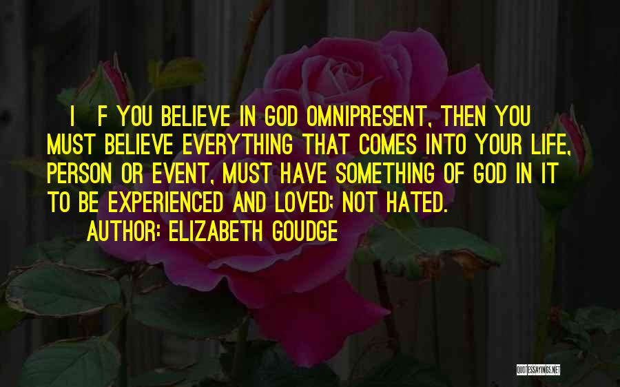 Elizabeth Goudge Quotes: [i]f You Believe In God Omnipresent, Then You Must Believe Everything That Comes Into Your Life, Person Or Event, Must