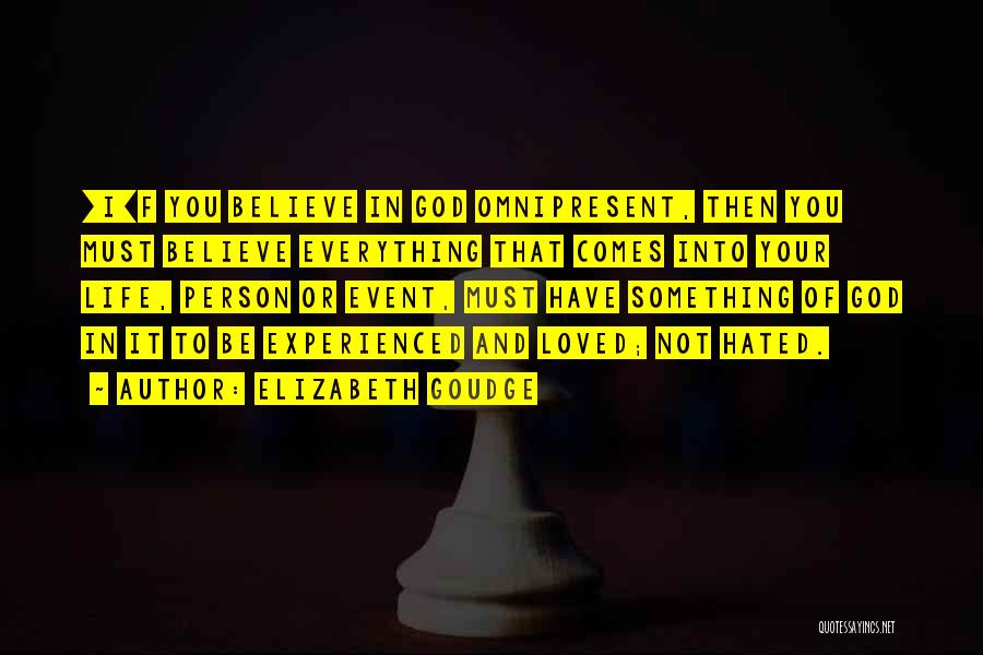 Elizabeth Goudge Quotes: [i]f You Believe In God Omnipresent, Then You Must Believe Everything That Comes Into Your Life, Person Or Event, Must