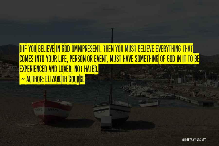 Elizabeth Goudge Quotes: [i]f You Believe In God Omnipresent, Then You Must Believe Everything That Comes Into Your Life, Person Or Event, Must