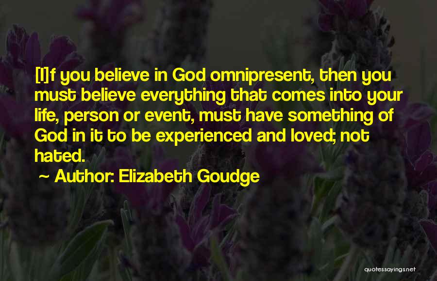 Elizabeth Goudge Quotes: [i]f You Believe In God Omnipresent, Then You Must Believe Everything That Comes Into Your Life, Person Or Event, Must