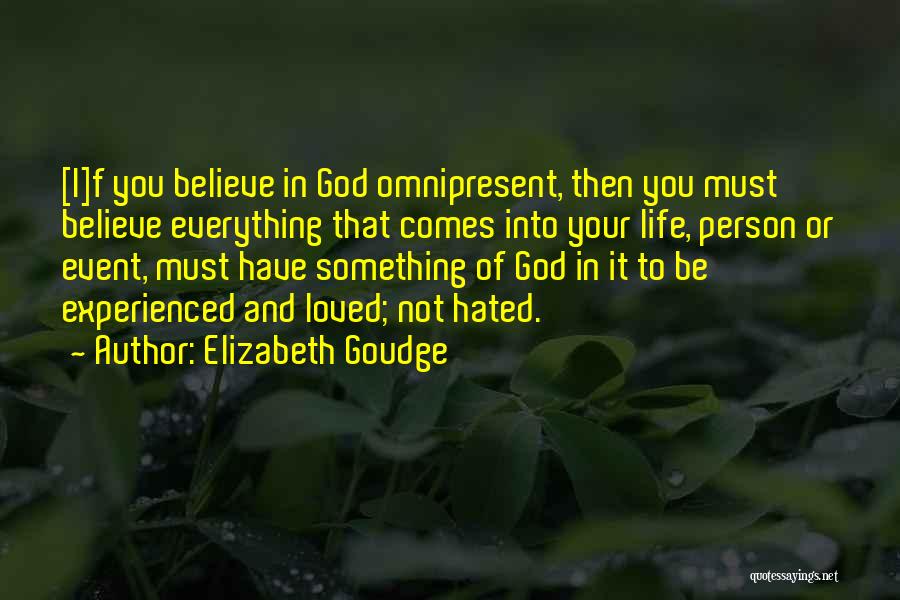 Elizabeth Goudge Quotes: [i]f You Believe In God Omnipresent, Then You Must Believe Everything That Comes Into Your Life, Person Or Event, Must