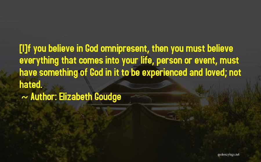 Elizabeth Goudge Quotes: [i]f You Believe In God Omnipresent, Then You Must Believe Everything That Comes Into Your Life, Person Or Event, Must