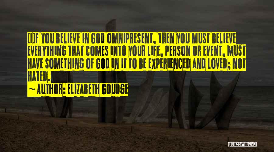 Elizabeth Goudge Quotes: [i]f You Believe In God Omnipresent, Then You Must Believe Everything That Comes Into Your Life, Person Or Event, Must