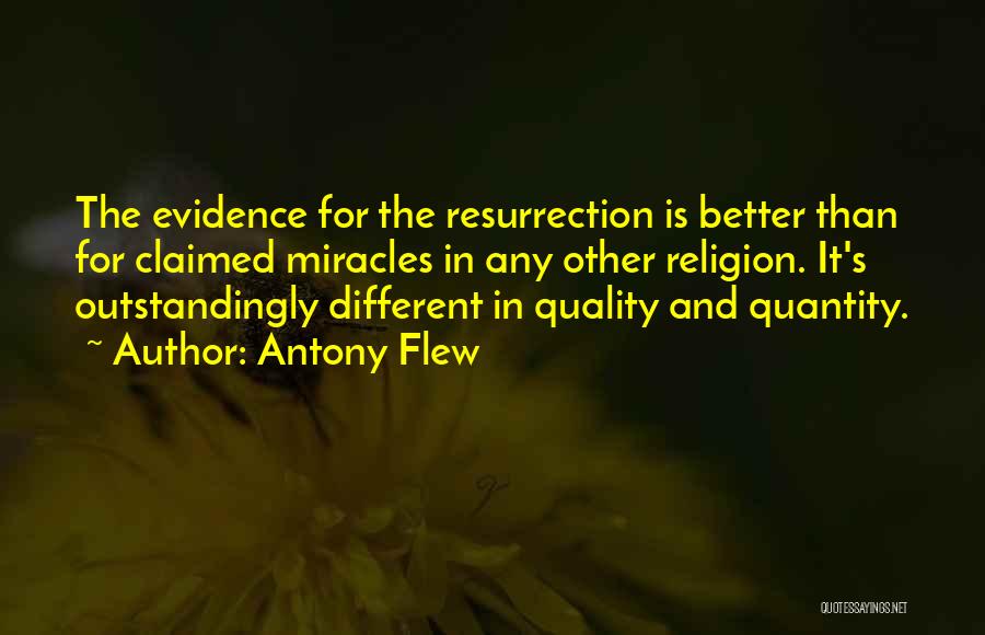 Antony Flew Quotes: The Evidence For The Resurrection Is Better Than For Claimed Miracles In Any Other Religion. It's Outstandingly Different In Quality