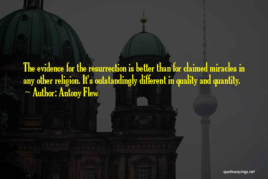 Antony Flew Quotes: The Evidence For The Resurrection Is Better Than For Claimed Miracles In Any Other Religion. It's Outstandingly Different In Quality