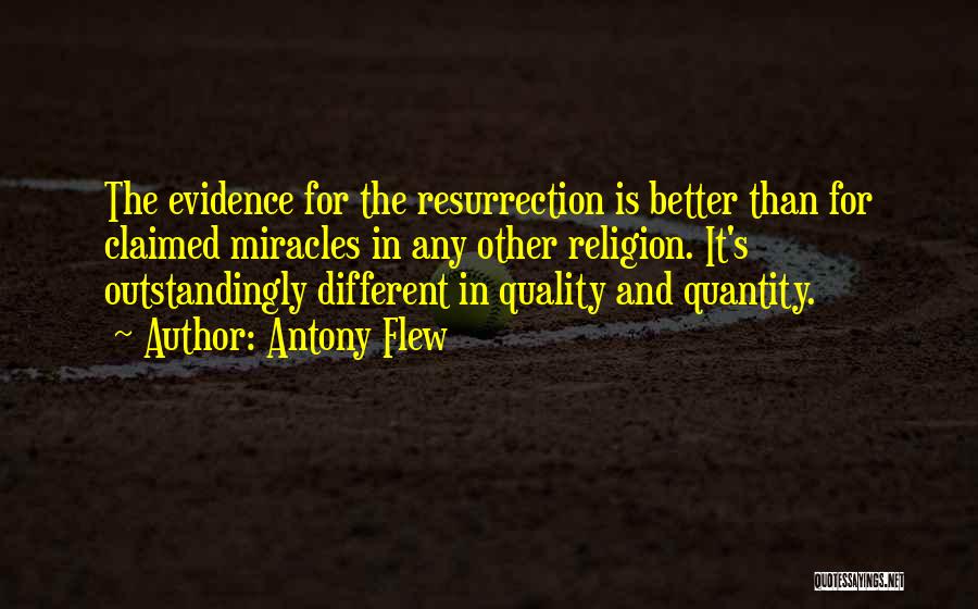 Antony Flew Quotes: The Evidence For The Resurrection Is Better Than For Claimed Miracles In Any Other Religion. It's Outstandingly Different In Quality