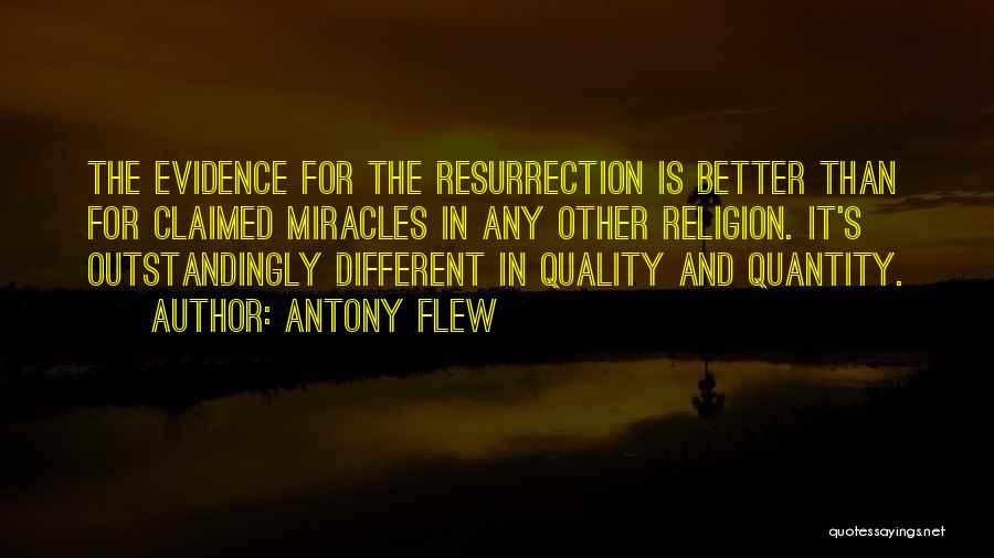 Antony Flew Quotes: The Evidence For The Resurrection Is Better Than For Claimed Miracles In Any Other Religion. It's Outstandingly Different In Quality