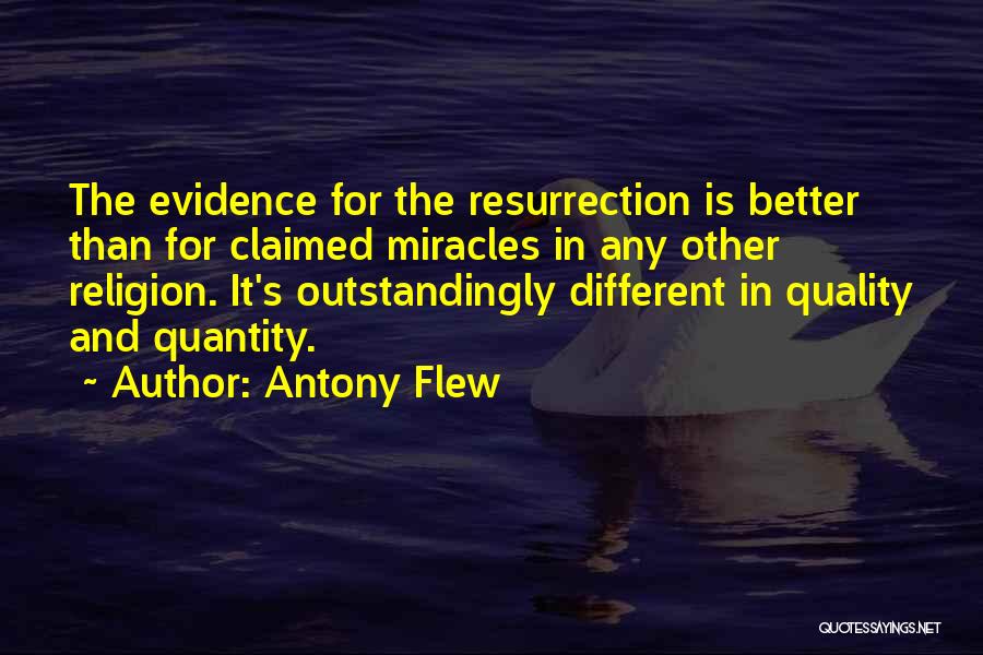 Antony Flew Quotes: The Evidence For The Resurrection Is Better Than For Claimed Miracles In Any Other Religion. It's Outstandingly Different In Quality