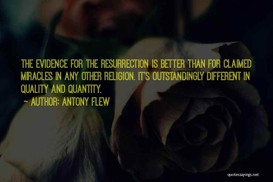 Antony Flew Quotes: The Evidence For The Resurrection Is Better Than For Claimed Miracles In Any Other Religion. It's Outstandingly Different In Quality