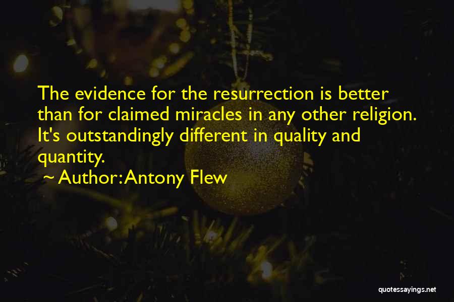 Antony Flew Quotes: The Evidence For The Resurrection Is Better Than For Claimed Miracles In Any Other Religion. It's Outstandingly Different In Quality