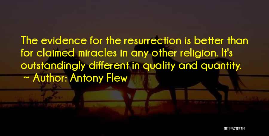 Antony Flew Quotes: The Evidence For The Resurrection Is Better Than For Claimed Miracles In Any Other Religion. It's Outstandingly Different In Quality