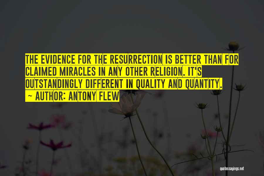 Antony Flew Quotes: The Evidence For The Resurrection Is Better Than For Claimed Miracles In Any Other Religion. It's Outstandingly Different In Quality