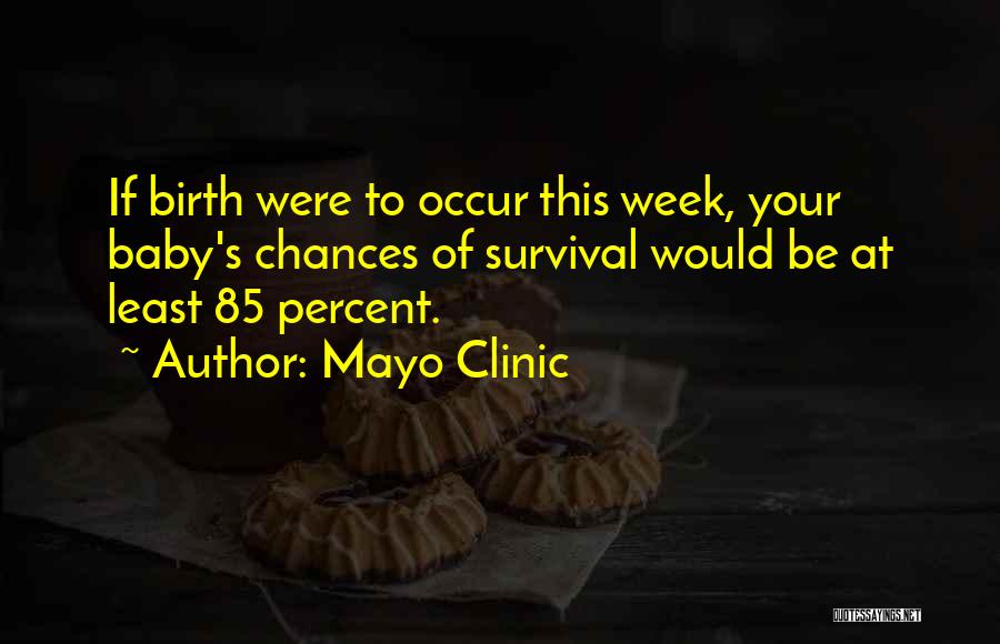 Mayo Clinic Quotes: If Birth Were To Occur This Week, Your Baby's Chances Of Survival Would Be At Least 85 Percent.