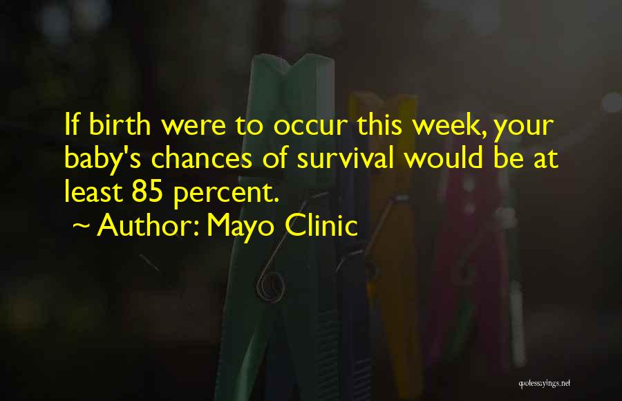 Mayo Clinic Quotes: If Birth Were To Occur This Week, Your Baby's Chances Of Survival Would Be At Least 85 Percent.