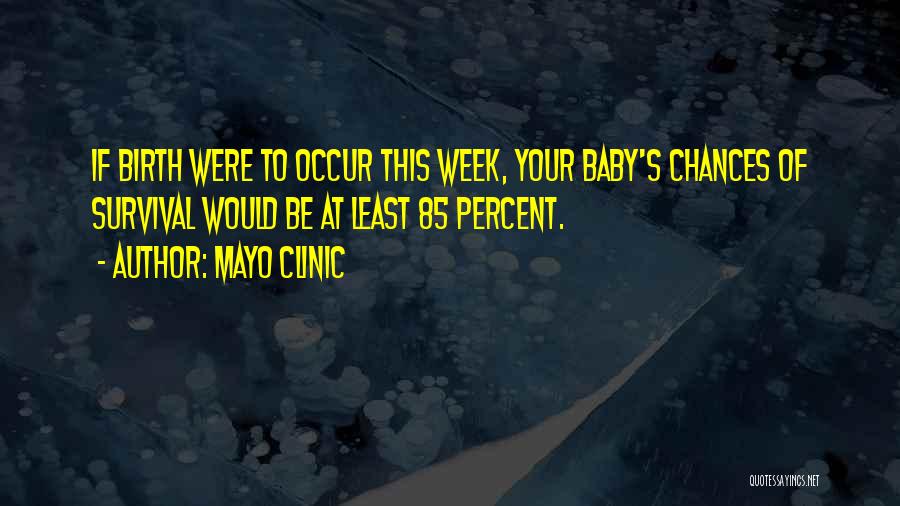 Mayo Clinic Quotes: If Birth Were To Occur This Week, Your Baby's Chances Of Survival Would Be At Least 85 Percent.