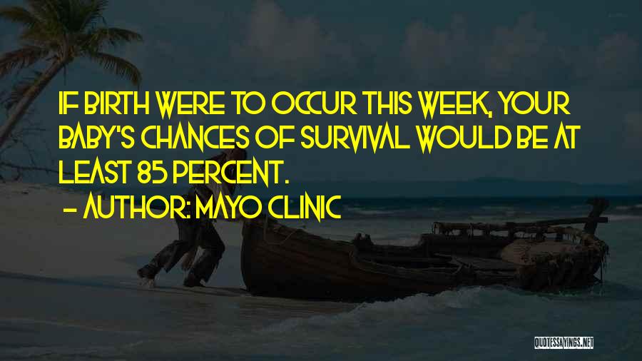 Mayo Clinic Quotes: If Birth Were To Occur This Week, Your Baby's Chances Of Survival Would Be At Least 85 Percent.