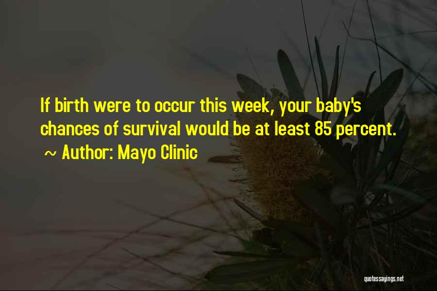 Mayo Clinic Quotes: If Birth Were To Occur This Week, Your Baby's Chances Of Survival Would Be At Least 85 Percent.