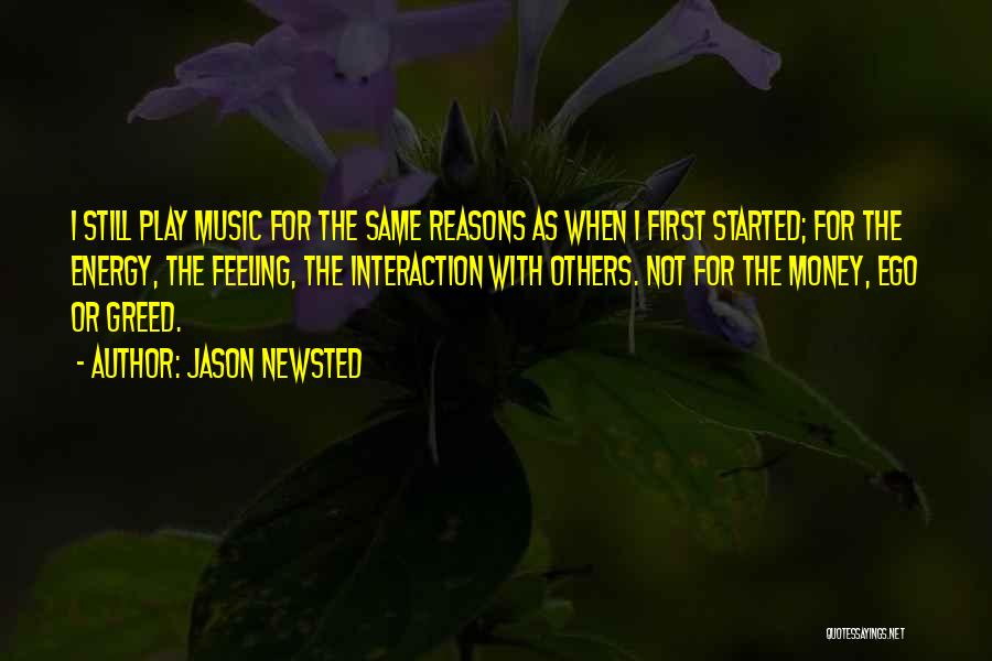 Jason Newsted Quotes: I Still Play Music For The Same Reasons As When I First Started; For The Energy, The Feeling, The Interaction