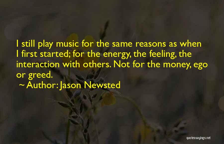 Jason Newsted Quotes: I Still Play Music For The Same Reasons As When I First Started; For The Energy, The Feeling, The Interaction