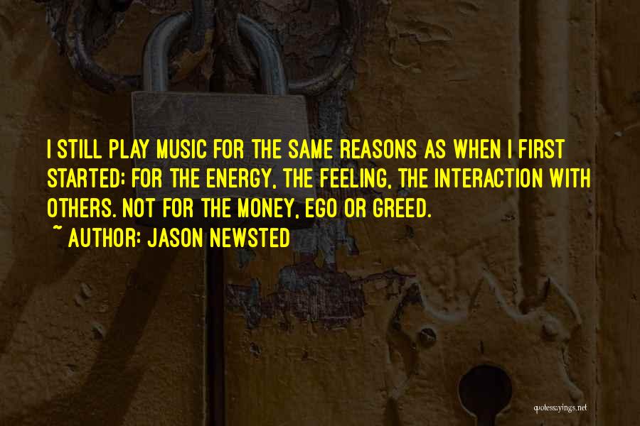 Jason Newsted Quotes: I Still Play Music For The Same Reasons As When I First Started; For The Energy, The Feeling, The Interaction