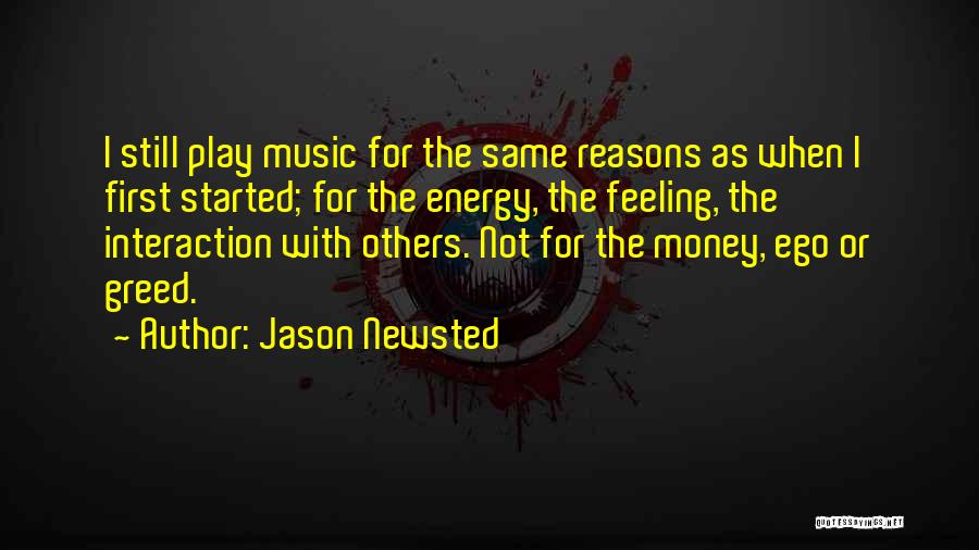 Jason Newsted Quotes: I Still Play Music For The Same Reasons As When I First Started; For The Energy, The Feeling, The Interaction