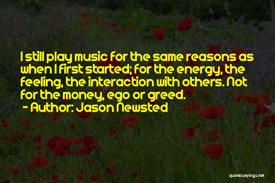 Jason Newsted Quotes: I Still Play Music For The Same Reasons As When I First Started; For The Energy, The Feeling, The Interaction