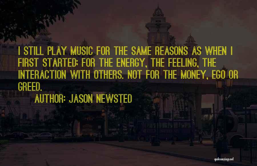 Jason Newsted Quotes: I Still Play Music For The Same Reasons As When I First Started; For The Energy, The Feeling, The Interaction