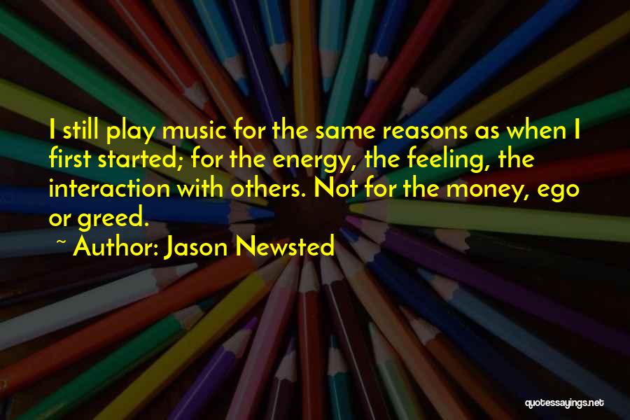 Jason Newsted Quotes: I Still Play Music For The Same Reasons As When I First Started; For The Energy, The Feeling, The Interaction