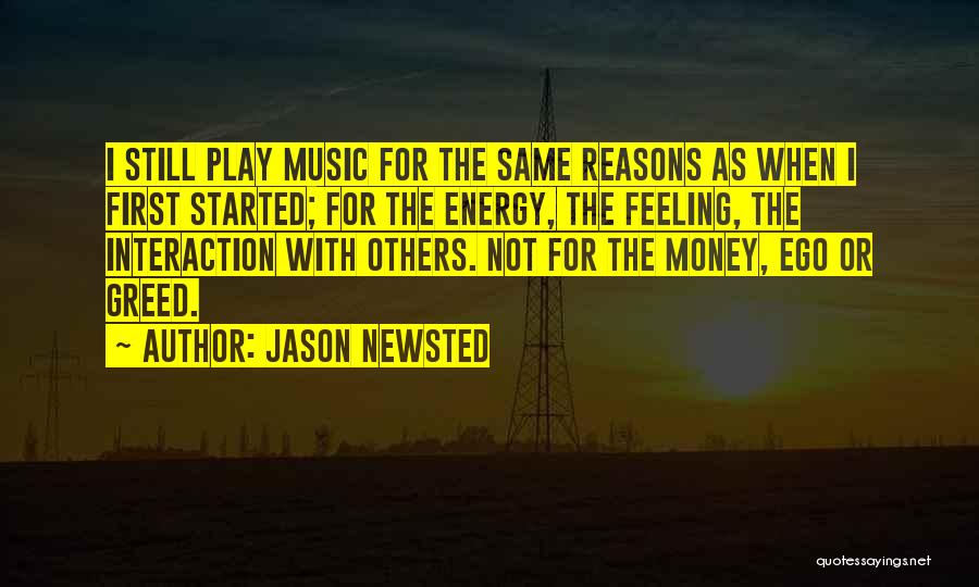 Jason Newsted Quotes: I Still Play Music For The Same Reasons As When I First Started; For The Energy, The Feeling, The Interaction