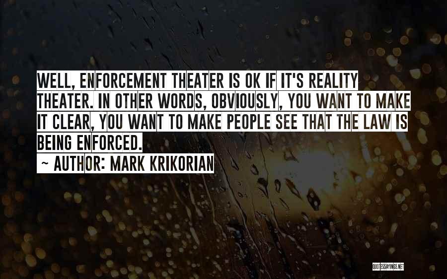 Mark Krikorian Quotes: Well, Enforcement Theater Is Ok If It's Reality Theater. In Other Words, Obviously, You Want To Make It Clear, You