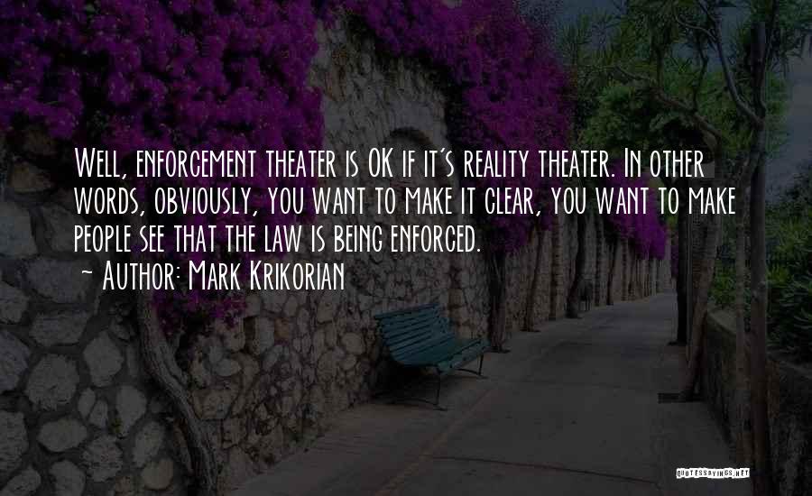 Mark Krikorian Quotes: Well, Enforcement Theater Is Ok If It's Reality Theater. In Other Words, Obviously, You Want To Make It Clear, You