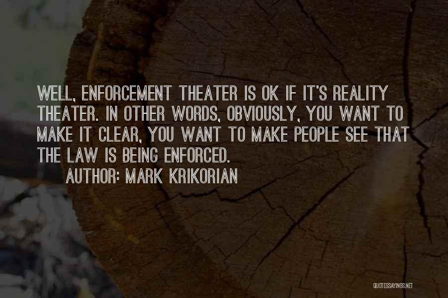Mark Krikorian Quotes: Well, Enforcement Theater Is Ok If It's Reality Theater. In Other Words, Obviously, You Want To Make It Clear, You
